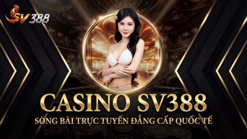 Casino SV388: Sòng Bài Trực Tuyến Đẳng Cấp Quốc Tế