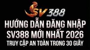Hướng Dẫn Đăng Nhập SV388 Mới Nhất 2026: Truy Cập An Toàn Trong 30 Giây