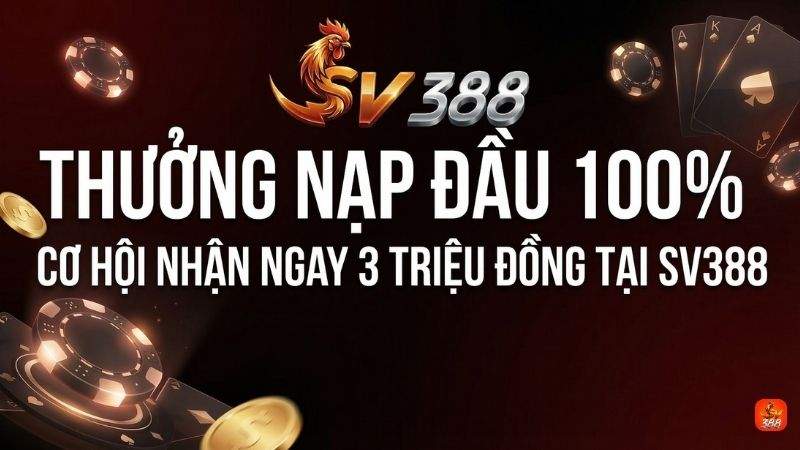 Thưởng Nạp Đầu 100%: Cơ Hội Nhận Ngay 3 Triệu Đồng Tại SV388