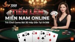 Tiến Lên Miền Nam Online: Trò Chơi Game Bài 3D Hấp Dẫn Tại SV388