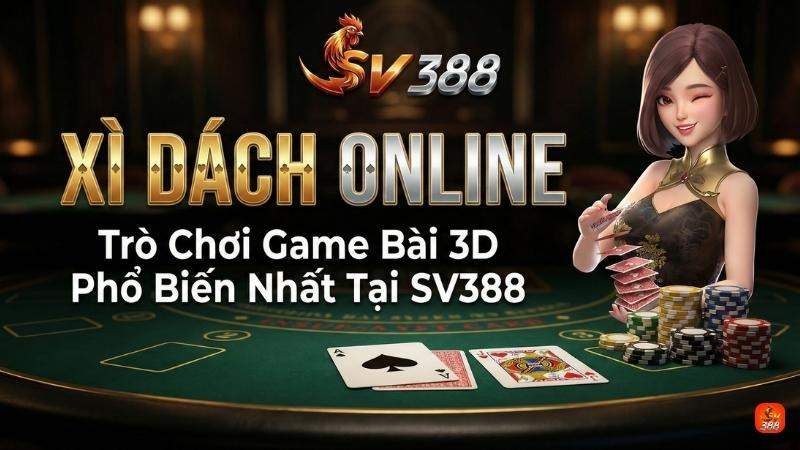 Xì Dách Online: Trò Chơi Game Bài 3D Phổ Biến Nhất Tại SV388